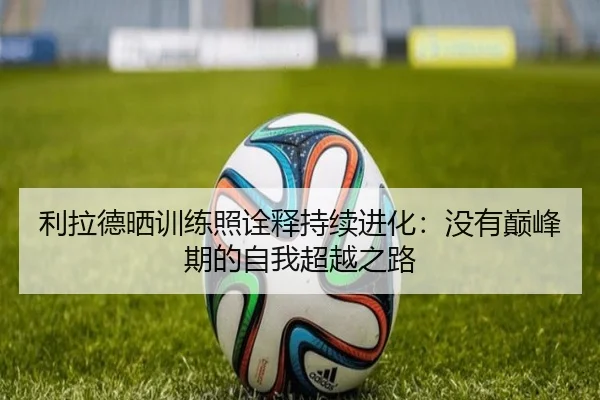 利拉德晒训练照诠释持续进化：没有巅峰期的自我超越之路